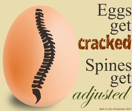 Eggs get cracked.  Spines get adjusted.